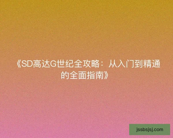 《SD高达G世纪全攻略：从入门到精通的全面指南》